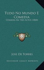 Tudo No Mundo E Comedia: Comedia Em Tres Actos (1860)