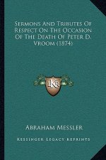 Sermons And Tributes Of Respect On The Occasion Of The Death Of Peter D. Vroom (1874)