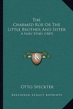 The Charmed Roe Or The Little Brother And Sister: A Fairy Story (1847)