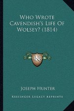 Who Wrote Cavendish's Life Of Wolsey? (1814)