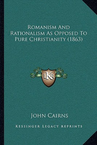 Romanism And Rationalism As Opposed To Pure Christianity (1863)