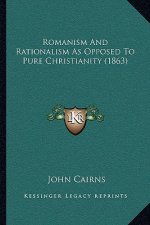 Romanism And Rationalism As Opposed To Pure Christianity (1863)