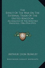 The Effect Of The War On The External Trade Of The United Kingdom: An Analysis Of The Monthly Statistics, 1906-1914 (1915)