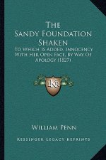 The Sandy Foundation Shaken: To Which Is Added, Innocency with Her Open Face, by Way of Apology (1827)