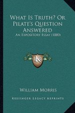 What Is Truth? Or Pilate's Question Answered: An Expository Essay (1880)