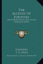 The Alcestis Of Euripides: With Brief Notes For Young Students (1875)