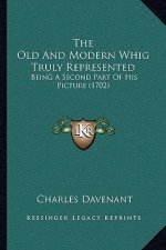 The Old And Modern Whig Truly Represented: Being A Second Part Of His Picture (1702)