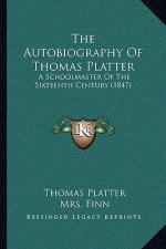The Autobiography Of Thomas Platter: A Schoolmaster Of The Sixteenth Century (1847)