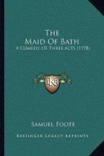 The Maid Of Bath: A Comedy, Of Three Acts (1778)