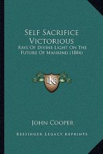 Self Sacrifice Victorious: Rays Of Divine Light On The Future Of Mankind (1884)