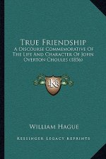 True Friendship: A Discourse Commemorative Of The Life And Character Of John Overton Choules (1856)