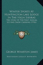 Winter Sports At Huntington Lake Lodge In The High Sierras: The Story Of The First Annual Ice And Snow Carnival (1916)