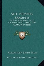 Self Proving Examples: In The Four First Rules Of Arithmetic, Simple And Compound (1855)