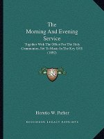 The Morning And Evening Service: Together With The Office For The Holy Communion, Set To Music In The Key Of E (1892)