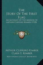 The Story Of The First Flag: An Account Of The Mission Of Arthur Clifford Kimber (1920)