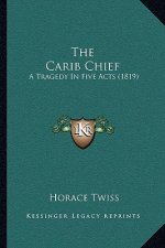 The Carib Chief: A Tragedy In Five Acts (1819)