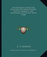 Psychrometric Tables For Obtaining The Vapor Pressure, Relative Humidity, And Temperature Of The Dew Point (1900)