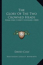 The Glory Of The Two Crowned Heads: Adam And Christ, Unveiled (1820)