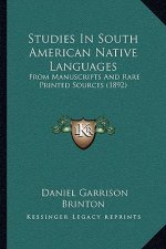 Studies In South American Native Languages: From Manuscripts And Rare Printed Sources (1892)