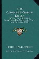 The Complete Vermin Killer: A Valuable And Useful Companion For Families, In Town And Country (1777)