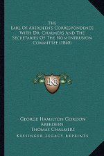 The Earl Of Aberdeen's Correspondence With Dr. Chalmers And The Secretaries Of The Non-Intrusion Committee (1840)
