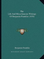The Life And Miscellaneous Writings Of Benjamin Franklin (1839)
