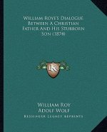 William Roye's Dialogue Between A Christian Father And His Stubborn Son (1874)
