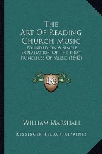 The Art Of Reading Church Music: Founded On A Simple Explanation Of The First Principles Of Music (1842)