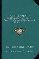 West Barbary: Or Notes On The System Of Work And Wages In The Cornish Mines (1891)