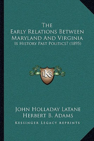 The Early Relations Between Maryland And Virginia: Is History Past Politics? (1895)