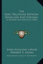 The Early Relations Between Maryland And Virginia: Is History Past Politics? (1895)