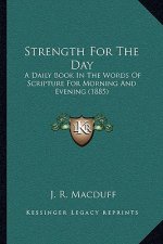 Strength For The Day: A Daily Book In The Words Of Scripture For Morning And Evening (1885)