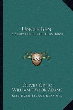 Uncle Ben: A Story For Little Folks (1865)
