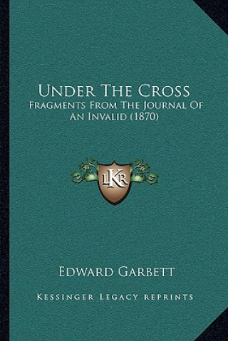 Under The Cross: Fragments From The Journal Of An Invalid (1870)