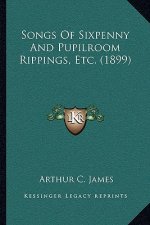 Songs Of Sixpenny And Pupilroom Rippings, Etc. (1899)