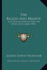 The Blood And Breath: A System Of Exercise For The Lungs And Limbs (1876)