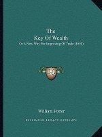 The Key Of Wealth: Or A New Way For Improving Of Trade (1650)