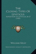 The Closing Types Of Leviticus: Exposition Of Leviticus 24-27 (1905)