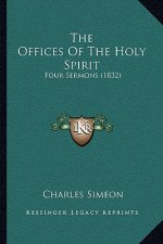 The Offices Of The Holy Spirit: Four Sermons (1832)