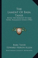 The Lament Of Baba Tahir: Being The Rubaiyat Of Baba Tahir, Hamadani Uryan (1902)