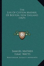 The Life Of Cotton Mather, Of Boston, New England (1829)