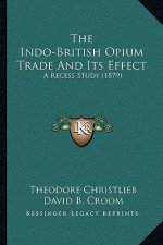 The Indo-British Opium Trade And Its Effect: A Recess Study (1879)