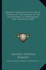 Sermons Connected With The Re-Opening Of The Church Of The South Parish, In Portsmouth, New Hampshire (1859)