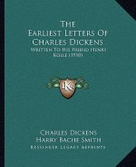 The Earliest Letters Of Charles Dickens: Written To His Friend Henry Kolle (1910)