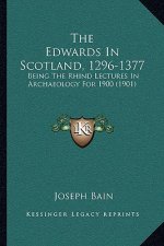 The Edwards In Scotland, 1296-1377: Being The Rhind Lectures In Archaeology For 1900 (1901)