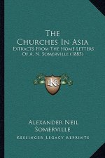 The Churches In Asia: Extracts From The Home Letters Of A. N. Somerville (1885)