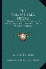 The College-Bred Negro: Report Of A Social Study Made Under The Direction Of Atlanta University (1900)