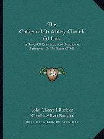 The Cathedral Or Abbey Church Of Iona: A Series Of Drawings, And Descriptive Letterpress Of The Ruins (1866)