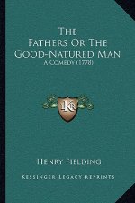 The Fathers Or The Good-Natured Man: A Comedy (1778)