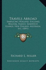 Travels Abroad: Embracing Holland, England, Belgium, France, Sandwich Islands, New Zealand, Australia, Etc. (1891)